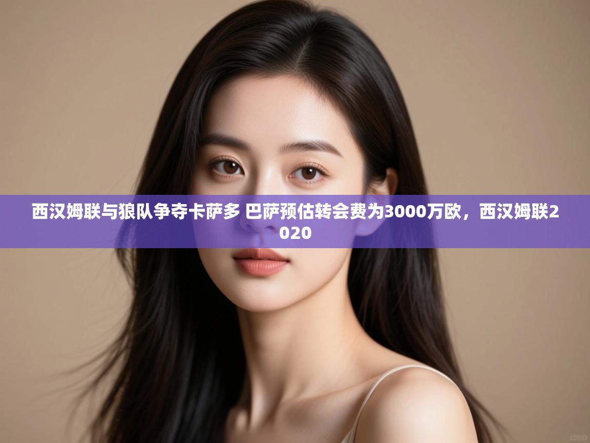 爱游戏ayx官网下载-西汉姆联与狼队争夺卡萨多 巴萨预估转会费为3000万欧,西汉姆联2020 第3张