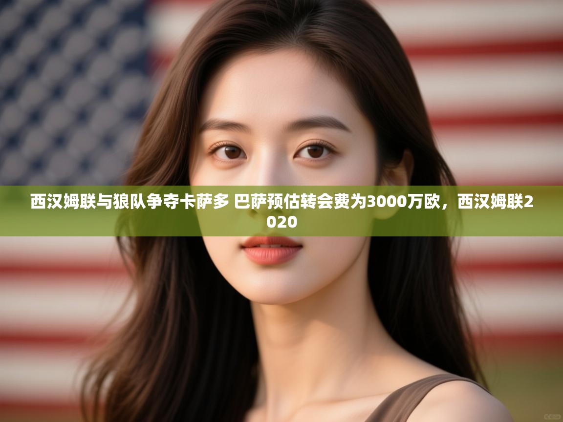 爱游戏ayx官网下载-西汉姆联与狼队争夺卡萨多 巴萨预估转会费为3000万欧,西汉姆联2020 第4张