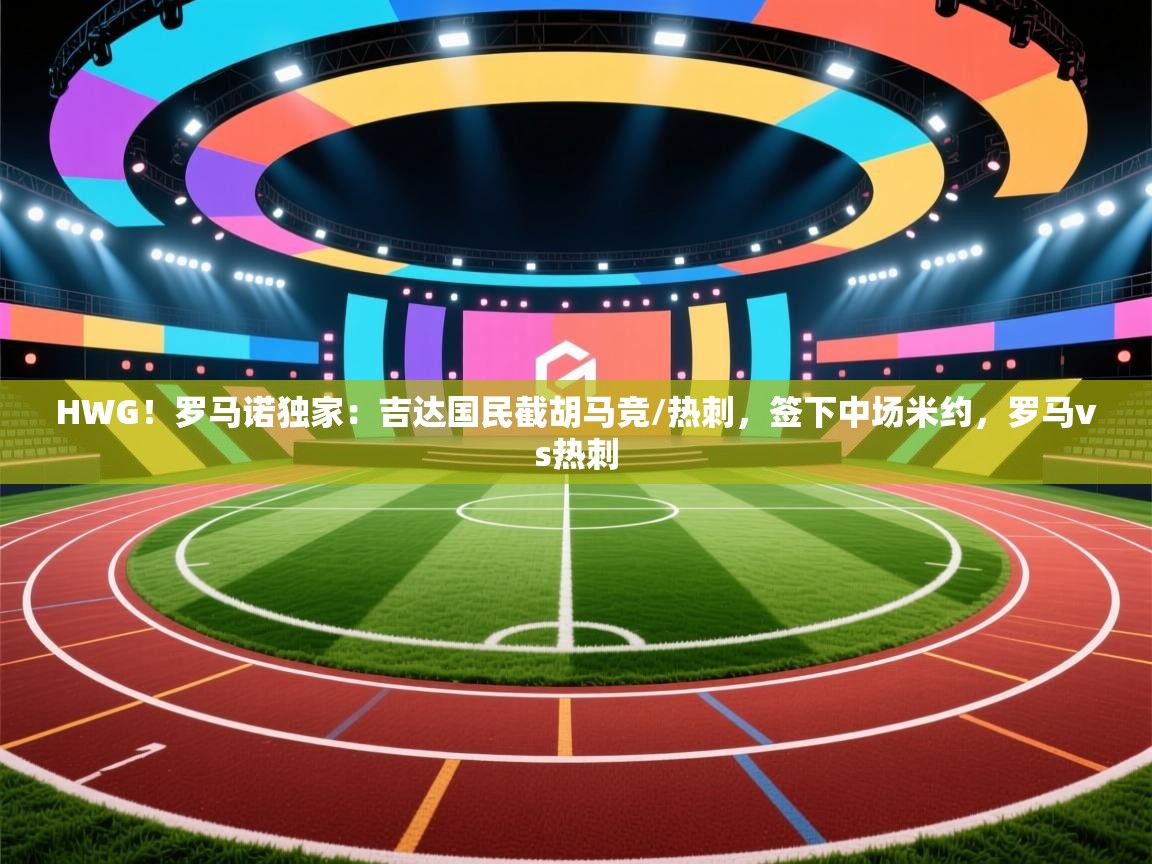 爱游戏体育娱乐赞助意甲-HWG!罗马诺独家:吉达国民截胡马竞/热刺,签下中场米约,罗马vs热刺 第2张