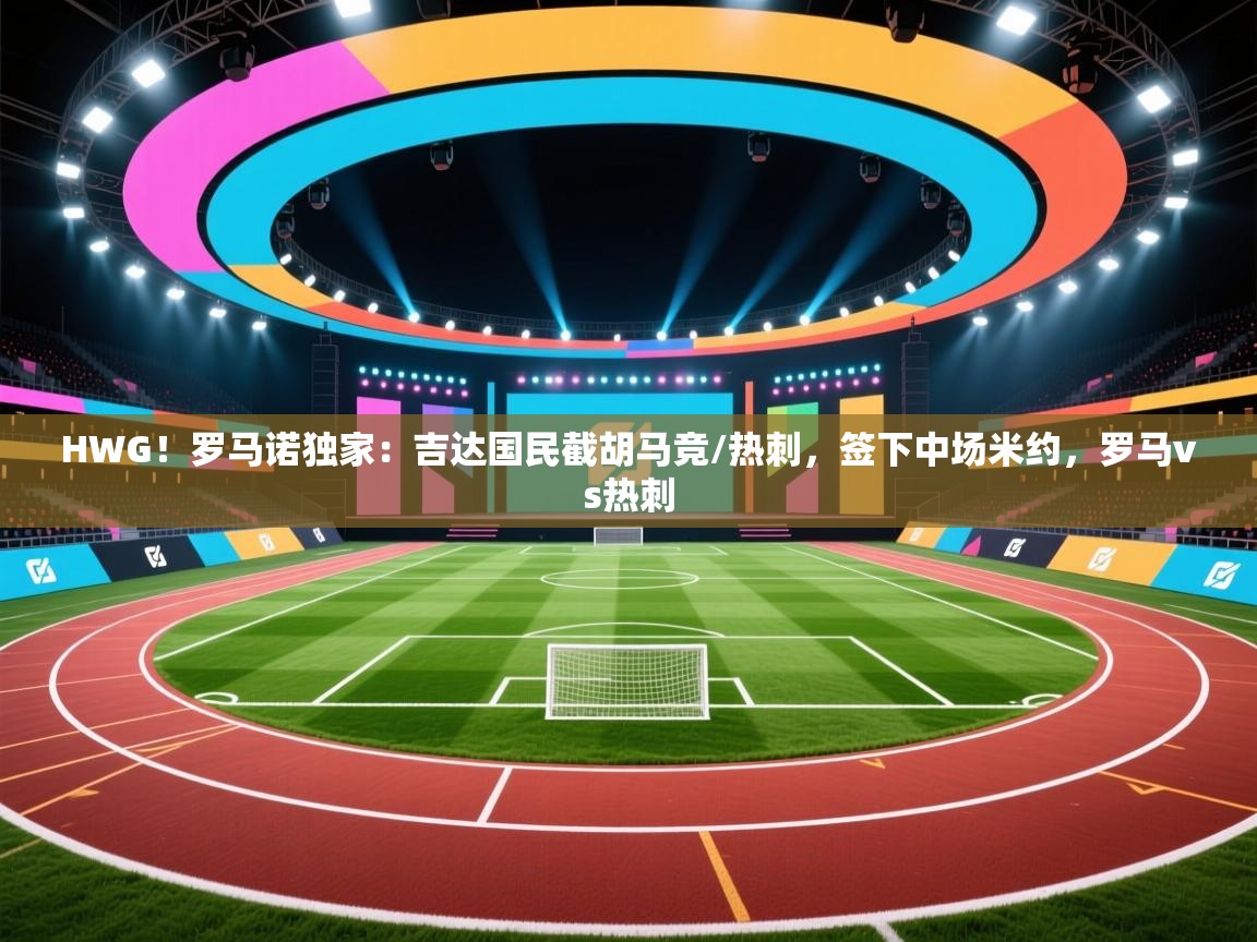 爱游戏体育娱乐赞助意甲-HWG!罗马诺独家:吉达国民截胡马竞/热刺,签下中场米约,罗马vs热刺 第4张